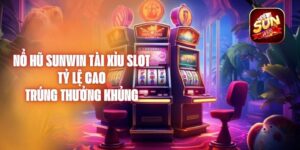 Nổ Hũ Sunwin Tài Xỉu Slot - Tỷ Lệ Cao Trúng Thưởng Khủng